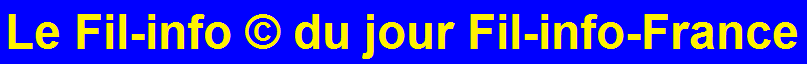 Fil info du jour, actualits du jour, FIL-INFO-FRANCE , BIZ, Paris, fr