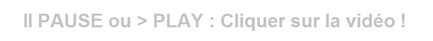 PAUSE ou PLAY : Cliquer sur la vido !